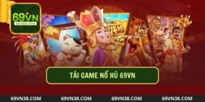 Tải Game Nổ Hũ Có Dễ Không? Bật Mí Cách Tải Tại 69VN