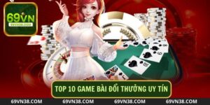 Top 10 Game Bài Đổi Thưởng Uy Tín Đáng Chơi Nhất Hiện Nay